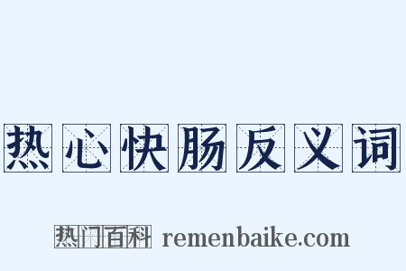 热心快肠反义词是什么意思的图片